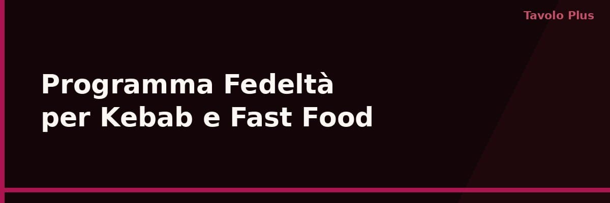 Programma Fedeltà per Kebab e Fast Food: Clienti che Tornano | Tavolo Plus