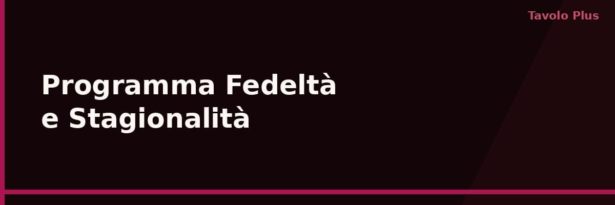 Programma Fedeltà e Stagionalità: Come Fidelizzare i Clienti Tutto l'Anno | Tavolo Plus