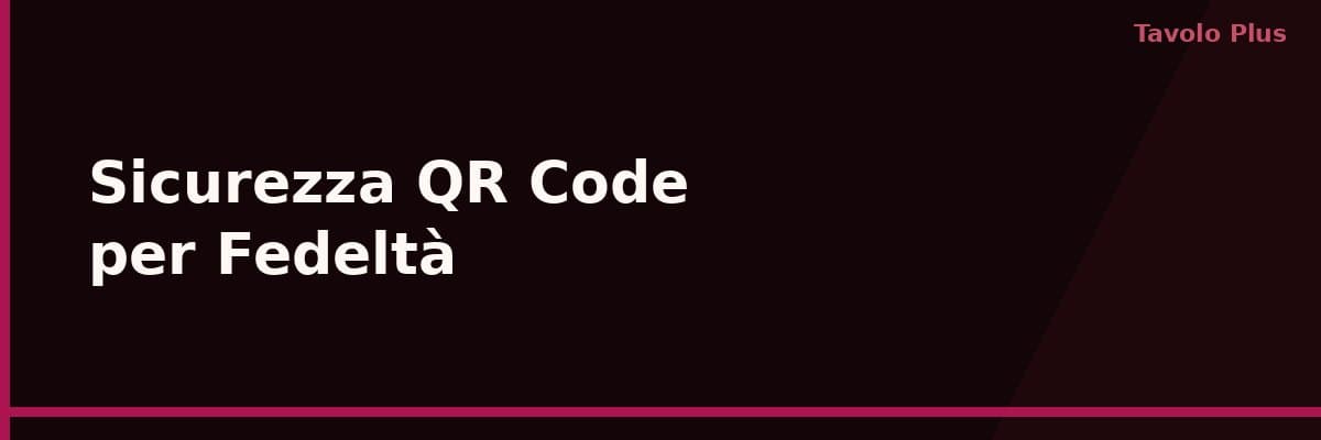 QR Code per Fedeltà: Come Funziona la Sicurezza Antifrode | Tavolo Plus