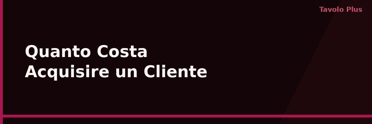Quanto Costa Acquisire un Nuovo Cliente per il Tuo Ristorante | Tavolo Plus