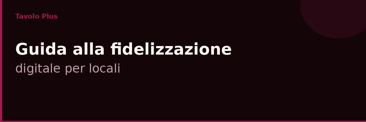Guida completa alla fidelizzazione digitale per ristoranti, bar e locali