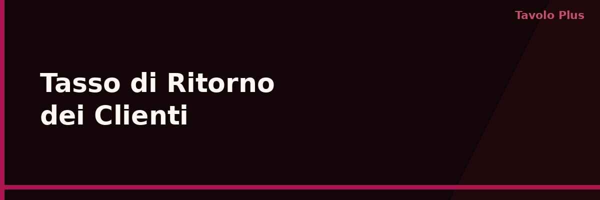 Tasso di Ritorno dei Clienti nel Ristorante: Cos'è e Come Migliorarlo | Tavolo Plus